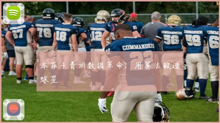 本菲卡青训数据革命：用算法锻造球星