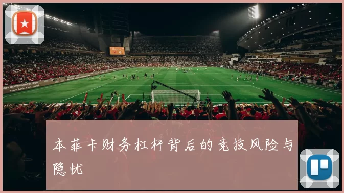 本菲卡财务杠杆背后的竞技风险与隐忧