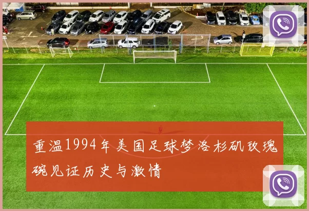 重温1994年美国足球梦洛杉矶玫瑰碗见证历史与激情